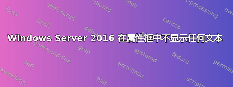 Windows Server 2016 在属性框中不显示任何文本