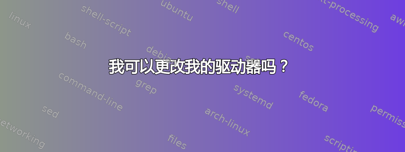 我可以更改我的驱动器吗？