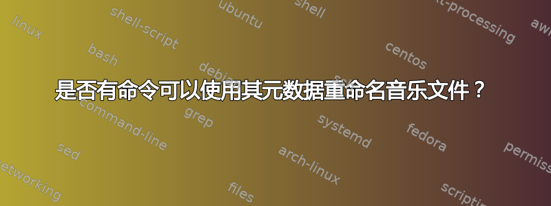 是否有命令可以使用其元数据重命名音乐文件？