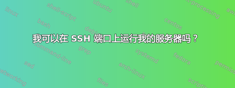 我可以在 SSH 端口上运行我的服务器吗？