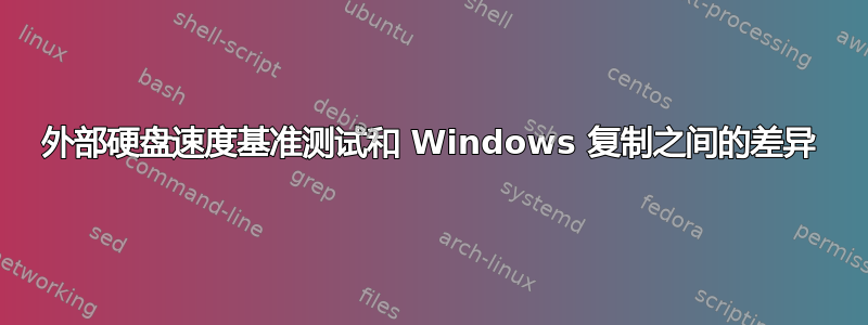 外部硬盘速度基准测试和 Windows 复制之间的差异