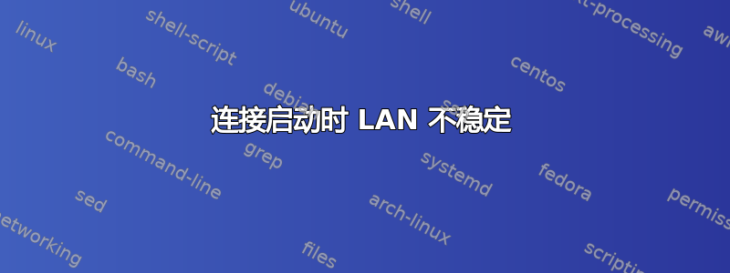 连接启动时 LAN 不稳定