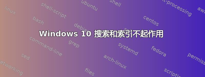 Windows 10 搜索和索引不起作用