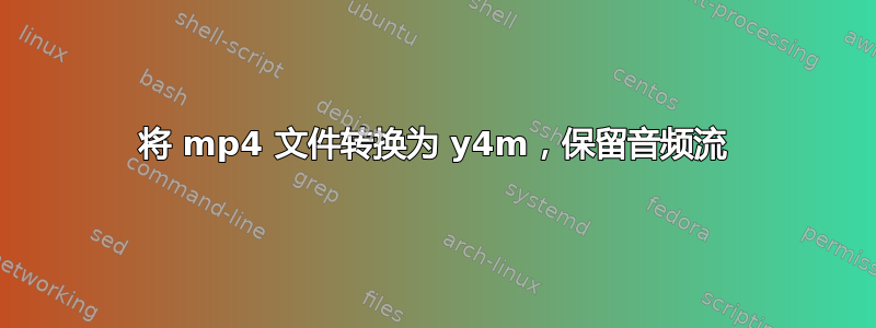 将 mp4 文件转换为 y4m，保留音频流