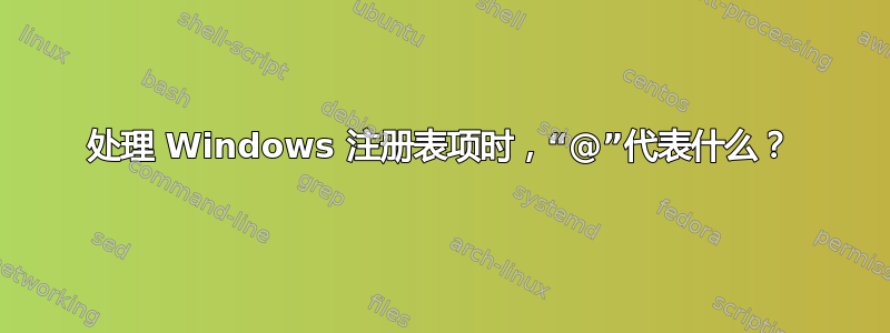 处理 Windows 注册表项时，“@”代表什么？