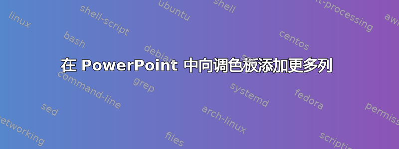 在 PowerPoint 中向调色板添加更多列