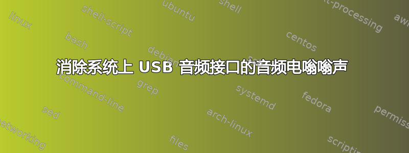 消除系统上 USB 音频接口的音频电嗡嗡声