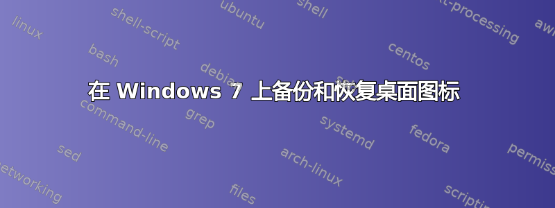 在 Windows 7 上备份和恢复桌面图标