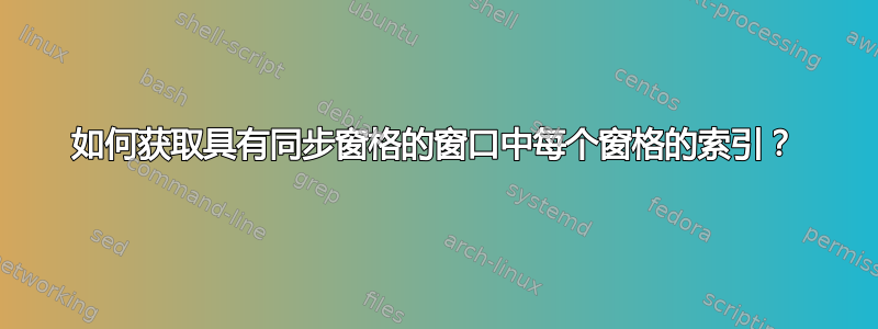 如何获取具有同步窗格的窗口中每个窗格的索引？