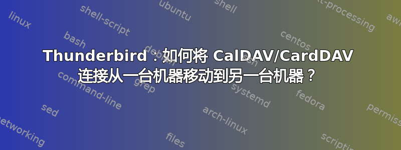 Thunderbird：如何将 CalDAV/CardDAV 连接从一台机器移动到另一台机器？