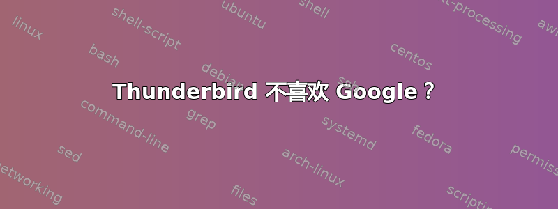 Thunderbird 不喜欢 Google？