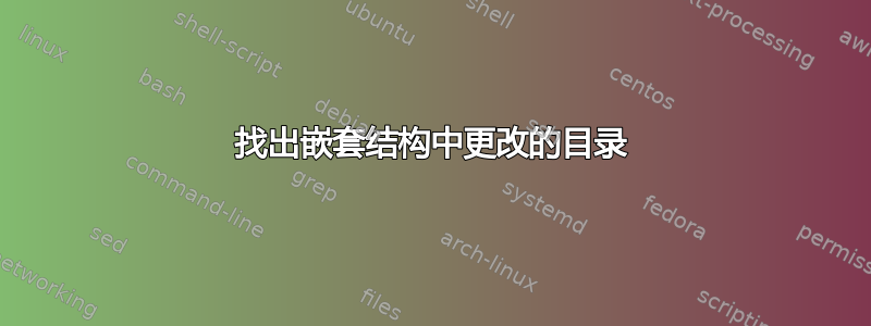 找出嵌套结构中更改的目录