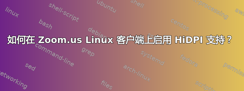 如何在 Zoom.us Linux 客户端上启用 HiDPI 支持？