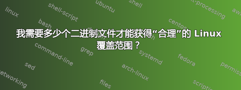 我需要多少个二进制文件才能获得“合理”的 Linux 覆盖范围？