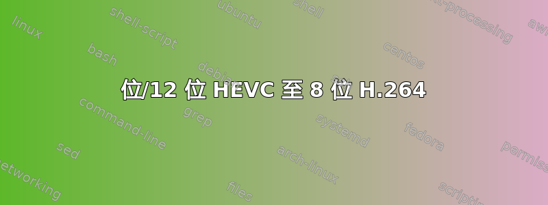 10 位/12 位 HEVC 至 8 位 H.264