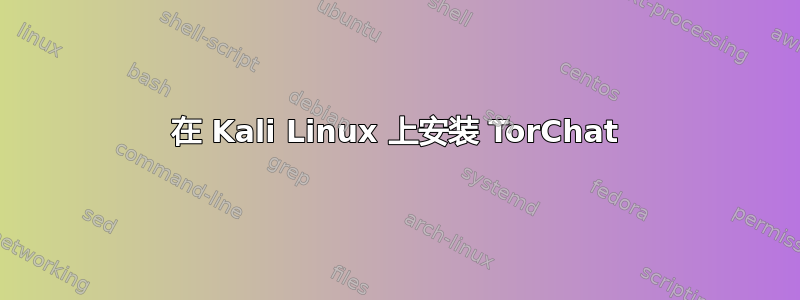 在 Kali Linux 上安装 TorChat