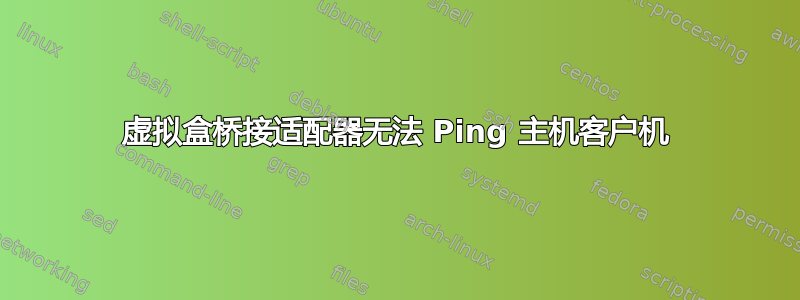 虚拟盒桥接适配器无法 Ping 主机客户机