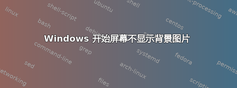 Windows 开始屏幕不显示背景图片