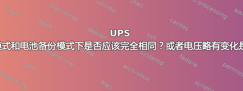 UPS 输出在正常模式和电池备份模式下是否应该完全相同？或者电压略有变化是正常的吗？