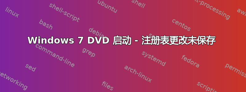 Windows 7 DVD 启动 - 注册表更改未保存