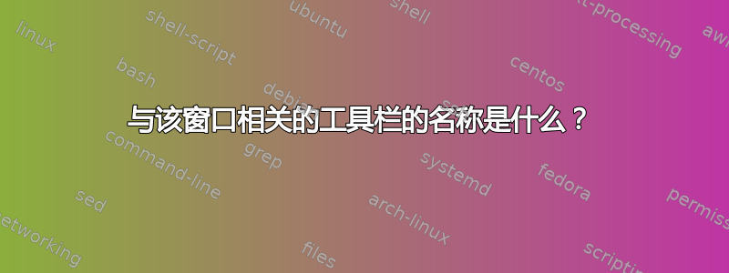 与该窗口相关的工具栏的名称是什么？