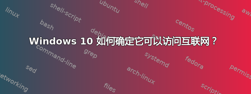 Windows 10 如何确定它可以访问互联网？