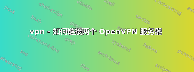 vpn - 如何链接两个 OpenVPN 服务器