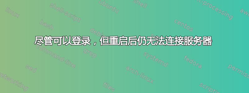 尽管可以登录，但重启后仍无法连接服务器