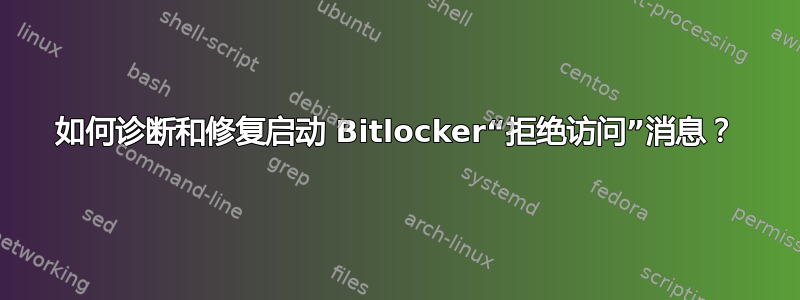 如何诊断和修复启动 Bitlocker“拒绝访问”消息？