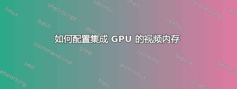 如何配置集成 GPU 的视频内存