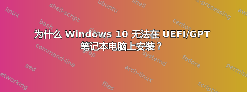 为什么 Windows 10 无法在 UEFI/GPT 笔记本电脑上安装？