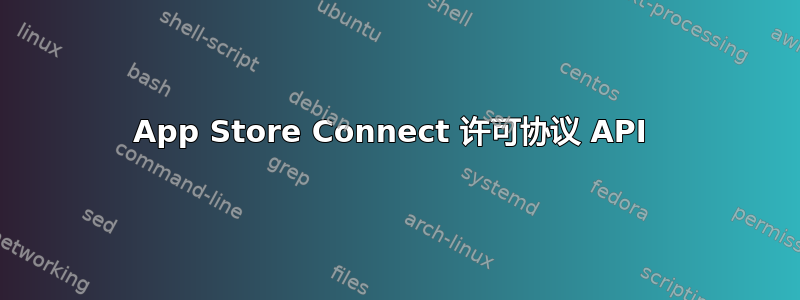 App Store Connect 许可协议 API 