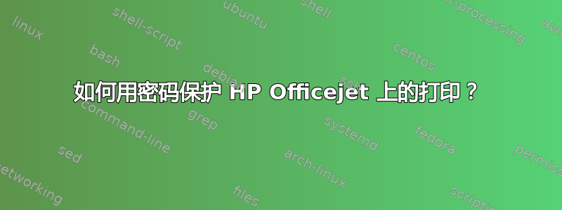 如何用密码保护 HP Officejet 上的打印？