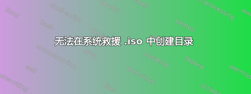 无法在系统救援 .iso 中创建目录