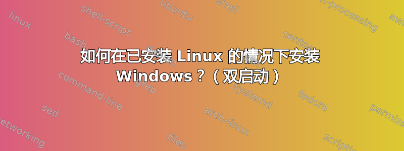 如何在已安装 Linux 的情况下安装 Windows？（双启动）