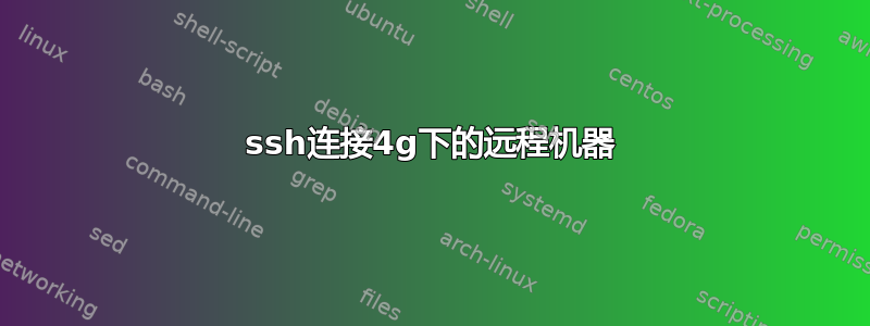 ssh连接4g下的远程机器