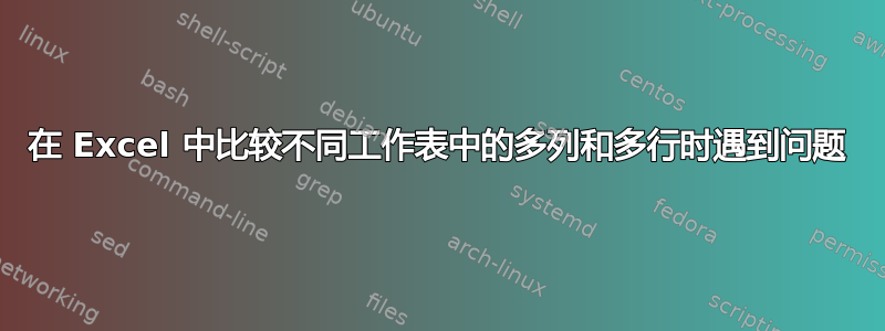 在 Excel 中比较不同工作表中的多列和多行时遇到问题