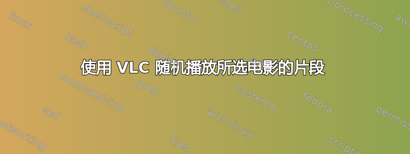 使用 VLC 随机播放所选电影的片段