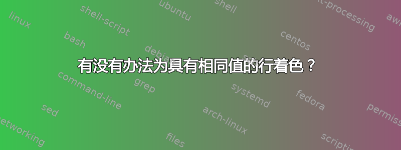 有没有办法为具有相同值的行着色？