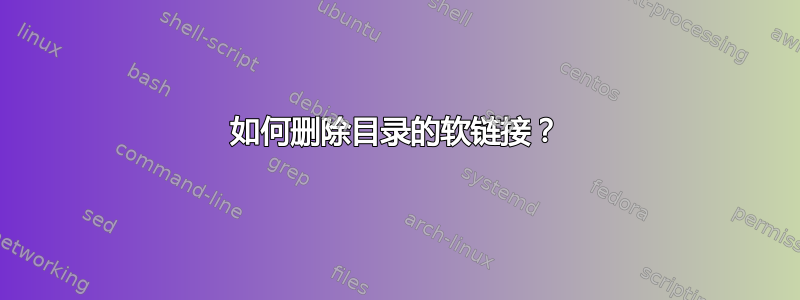 如何删除目录的软链接？