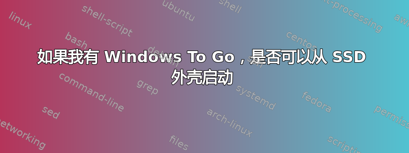 如果我有 Windows To Go，是否可以从 SSD 外壳启动