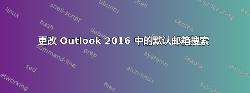 更改 Outlook 2016 中的默认邮箱搜索