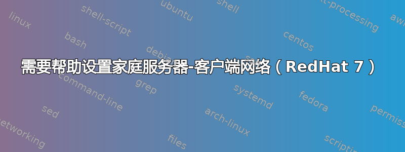 需要帮助设置家庭服务器-客户端网络（RedHat 7）