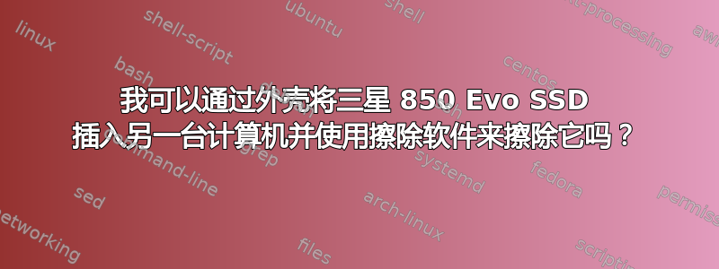 我可以通过外壳将三星 850 Evo SSD 插入另一台计算机并使用擦除软件来擦除它吗？