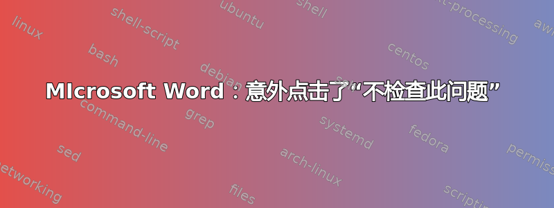 MIcrosoft Word：意外点击了“不检查此问题”