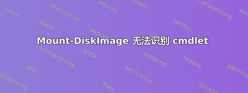 Mount-DiskImage 无法识别 cmdlet