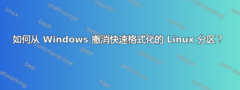 如何从 Windows 撤消快速格式化的 Linux 分区？