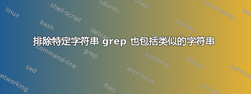 排除特定字符串 grep 也包括类似的字符串