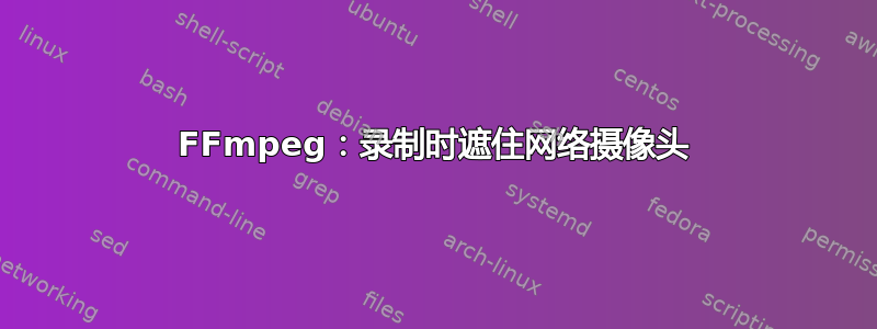 FFmpeg：录制时遮住网络摄像头