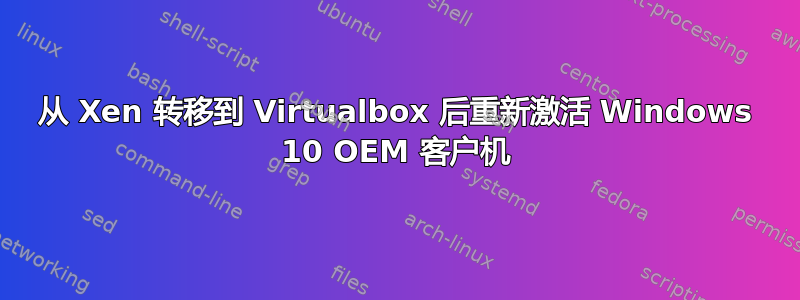 从 Xen 转移到 Virtualbox 后重新激活 Windows 10 OEM 客户机